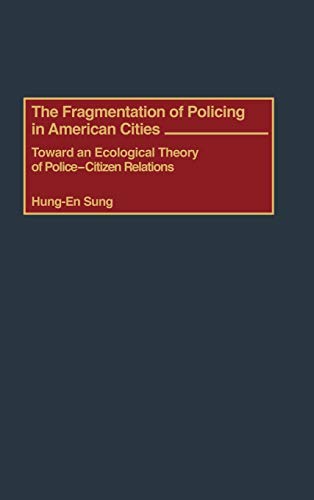 The Fragmentation of Policing in American Cities: Toward an Ecological Theory of Police-Citizen Relations (Criminal Justice, Delinquency, and Corrections)