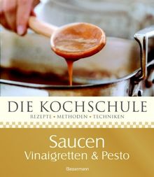 Die Kochschule Saucen, Vinaigretten und Pestos: Rezepte - Methoden - Techniken