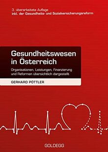Gesundheitswesen in Österreich. 3. Auflage inkl. Gesundheits- und Sozialversicherungsreform: Organisationen, Leistungen, Finanzierung und Reformen übersichtlich dargestellt