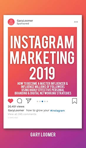 Gary Loomer Instagram Marketing 2019, How To Become A Master Influencer & Influence Millions Of Followers Using Highly Effective Personal Branding