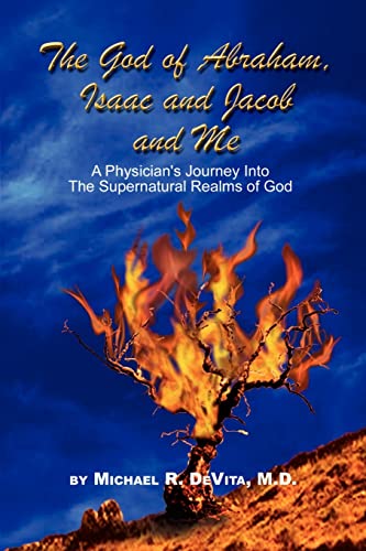 God of Abraham, Isaac and Jacob and Me: A Physician's Journey Into the Supernatural Realms of God