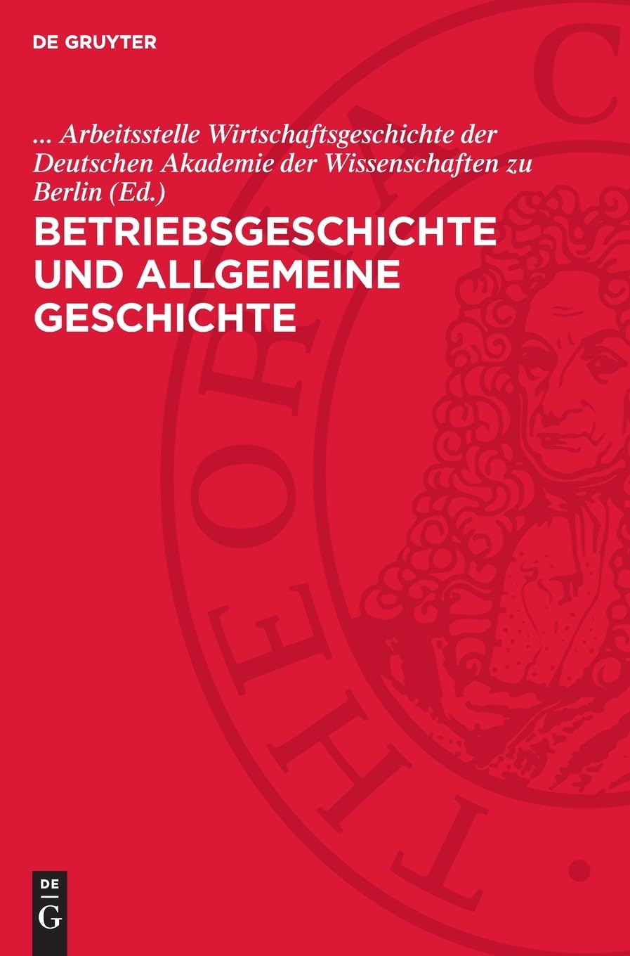 Betriebsgeschichte und allgemeine Geschichte: Eine Kollektivarbeit zu methodologischen Fragen der Betriebsgeschichtsschreibung