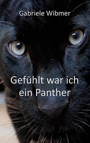 Gefühlt war ich ein Panther: Eine schwarze Katze erzählt aus ihrem Leben
