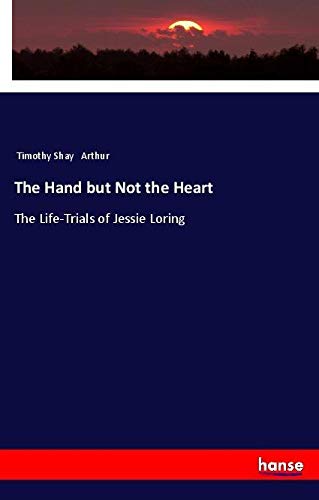 The Hand but Not the Heart: The Life-Trials of Jessie Loring