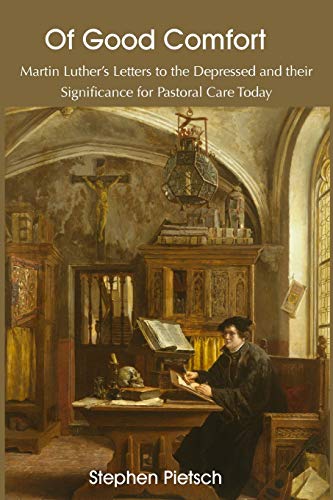 Of Good Comfort: Martin Luther's Letters to the Depressed & Their Significance for Pastoral Care Today
