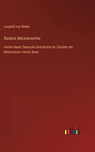 Rankes Meisterwerke: Vierter Band: Deutsche Geschichte im Zeitalter der Reformation Vierter Band