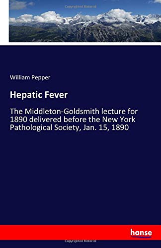 Hepatic Fever: The Middleton-Goldsmith lecture for 1890 delivered before the New York Pathological Society, Jan. 15, 1890
