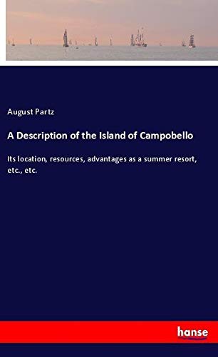A Description of the Island of Campobello: Its location, resources, advantages as a summer resort, etc., etc.