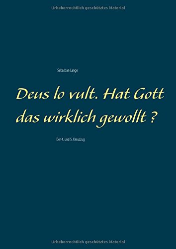 Deus lo vult. Hat Gott das wirklich gewollt ?: Der 4. und 5. Kreuzzug