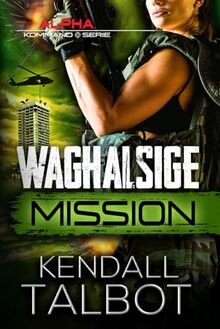 Waghalsige Mission: Romantischer thriller (Alpha-Kommando, Band 6)