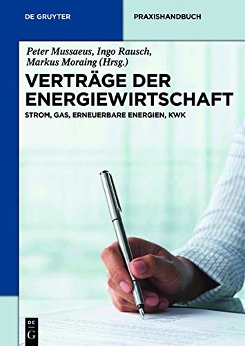 Verträge der Energiewirtschaft: Strom, Gas, Erneuerbare Energien, KWK (De Gruyter Praxishandbuch)