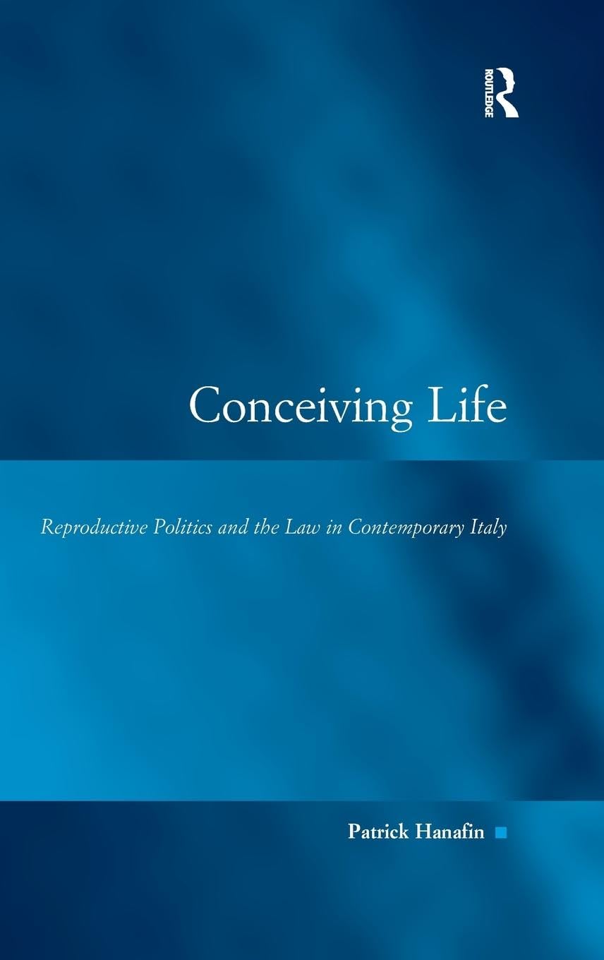 Conceiving Life: Reproductive Politics and the Law in Contemporary Italy (Law, Justice and Power Series)