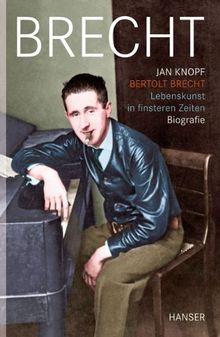 Bertolt Brecht - Lebenskunst in finsteren Zeiten: Biografie