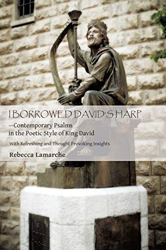 I BORROWED DAVID'S HARP-Contemporary Psalms in the Poetic Style of King David: With Refreshing and Thought Provoking Insights