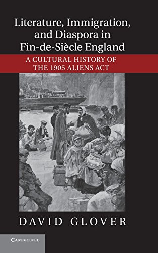 David Glover Literature, Immigration, And Diaspora In Fin-de-Siècle England, A Cultural History Of The 1905 Aliens Act