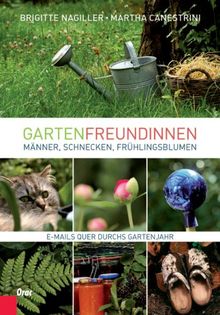 Gartenfreundinnen: Männer, Schnecken, Frühlingsblumen. E-Mails quer durchs Gartenjahr