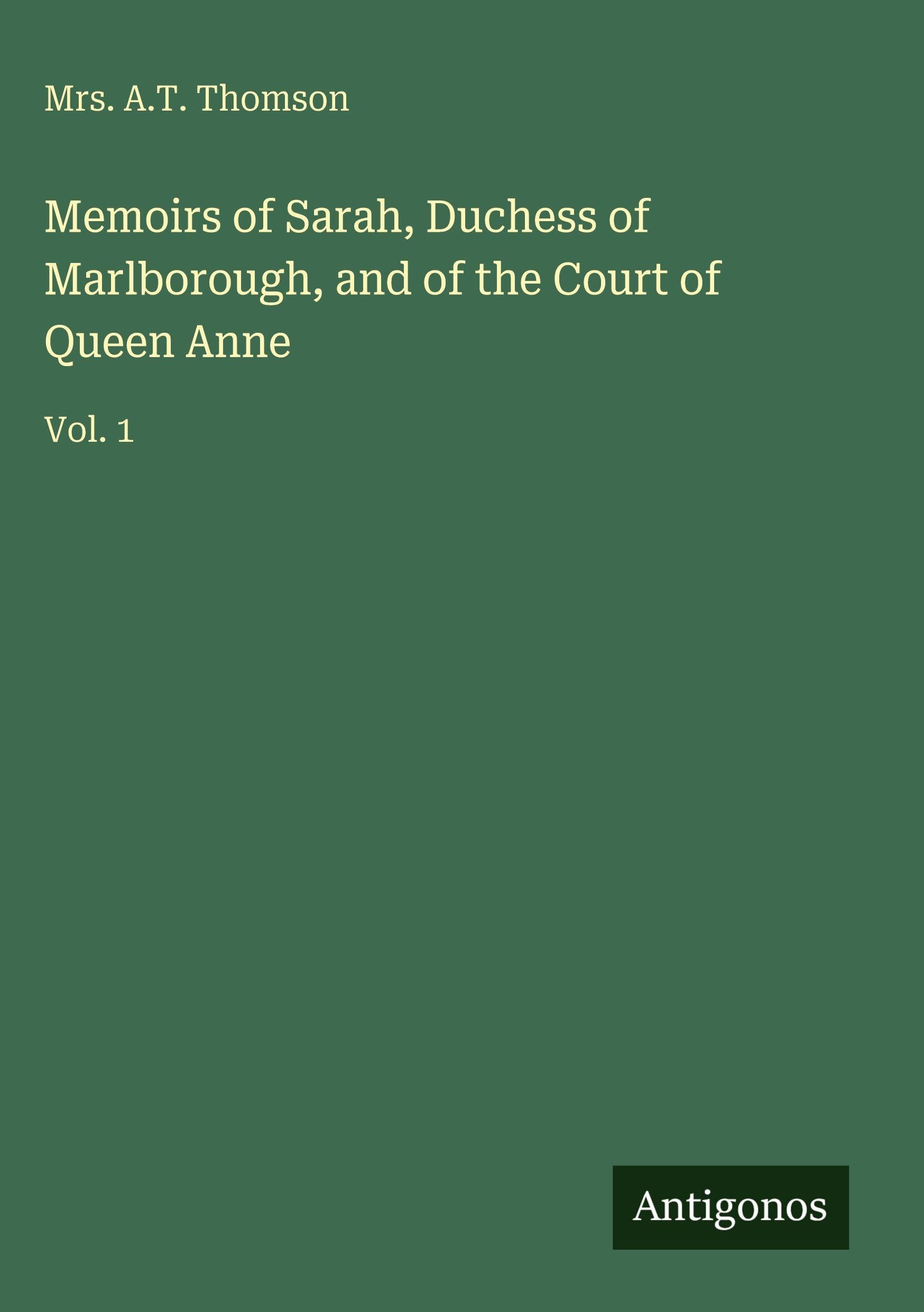 Memoirs of Sarah, Duchess of Marlborough, and of the Court of Queen Anne: Vol. 1