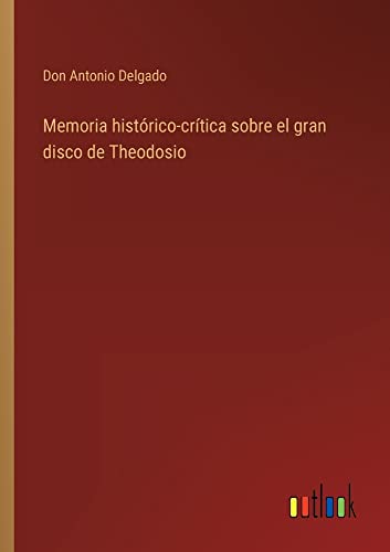 Memoria histórico-crítica sobre el gran disco de Theodosio