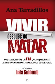 Vivir después de matar : los terroristas de Eta que dejaron las armas cuentan por primera vez su historia (Actualidad)