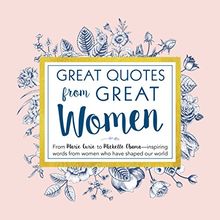 Great Quotes from Great Women: From Marie Curie to Michelle Obama -  Inspiring Words From Women Who Have Shaped Our World