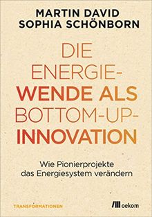 Die Energiewende als Bottom-up-Innovation: Wie Pionierprojekte das Energiesystem verändern (Transformationsdesign)