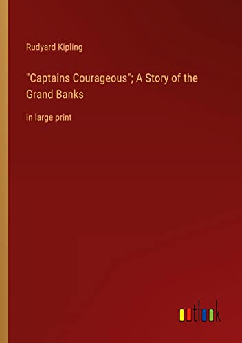Captains Courageous; A Story of the Grand Banks: in large print