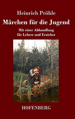 Märchen für die Jugend: Mit einer Abhandlung für Lehrer und Erzieher