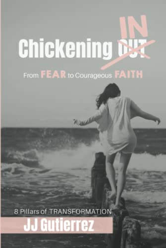 Chickening IN: From Fear to Courageous Faith, 8 Pillars of Transformation