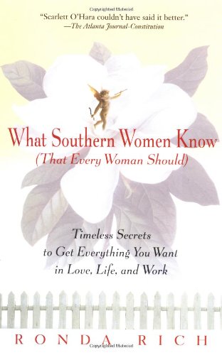 What Southern Women Know (That Every Woman Should): Timeless Secrets to Get Everything you Want in Love, Life, and Work