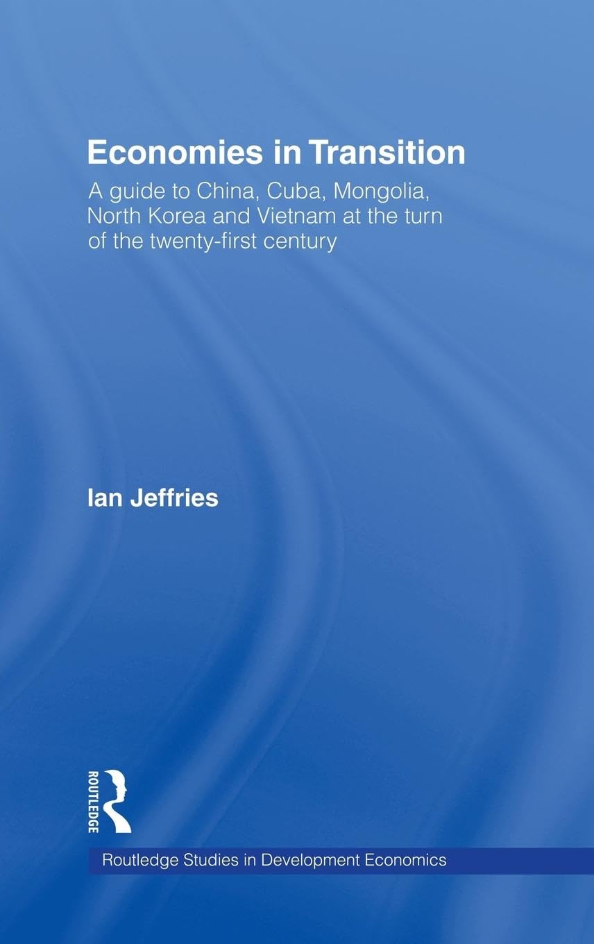 Economies in Transition: A Guide to China, Cuba, Mongolia, North Korea and Vietnam at the turn of the 21st Century (Routledge Studies in the History of Economics, Band 22)