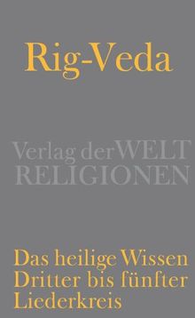 Rig-Veda - Das heilige Wissen: Dritter bis fünfter Liederkreis