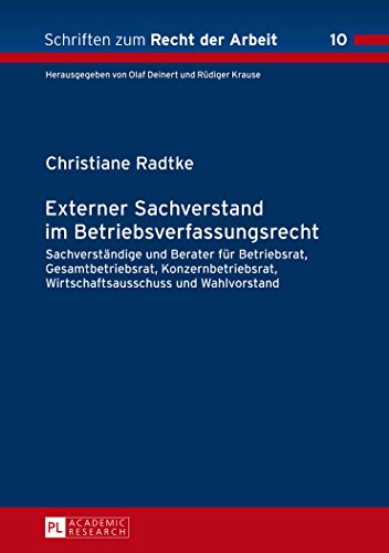 Externer Sachverstand im Betriebsverfassungsrecht: Sachverständige und Berater für Betriebsrat, Gesamtbetriebsrat, Konzernbetriebsrat, ... Wahlvorstand (Schriften zum Recht der Arbeit)