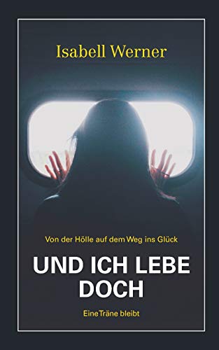 Und ich lebe doch: Von der Hölle auf dem Weg ins Glück