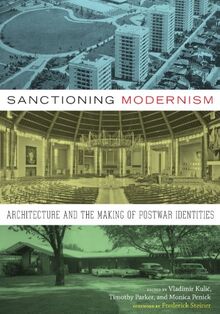 Sanctioning Modernism: Architecture and the Making of Postwar Identities (Roger Fullington Series in Architecture)