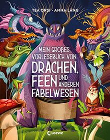 Mein großes Vorlesebuch von Drachen, Feen und anderen Fabelwesen: Triff Fabelwesen aus aller Welt in diesem prächtig illustrierten Sachbuch ab 5 Jahren