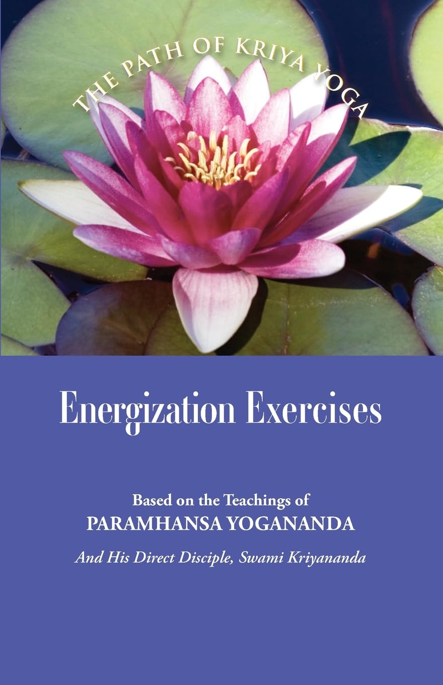 Energization Exercises, Based On The Teachings Of Paramhansa Yogananda, And His Disciple Swami Kriyananda (The Path To Kriya Yoga)
