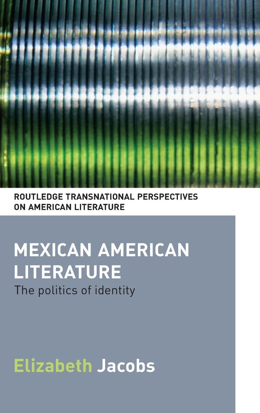Mexican American Literature: The Politics of Identity (Routledge Transnational Perspectives on American Literature)