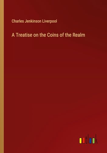 A Treatise on the Coins of the Realm