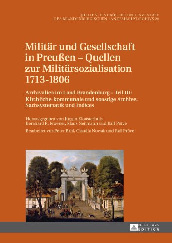 Militär und Gesellschaft in Preußen - Quellen zur Militärsozialisation 1713-1806: Archivalien im Land Brandenburg, Teil I-III / Archivalien im Land ... des Brandenburgischen Landeshauptarchivs)
