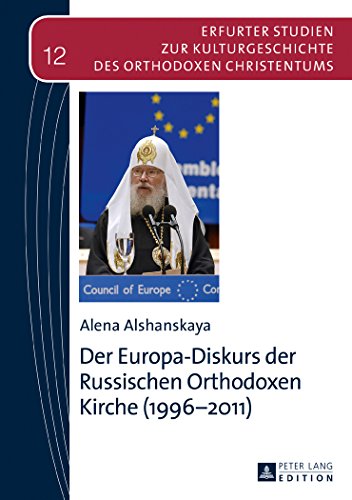 Der Europa-Diskurs der Russischen Orthodoxen Kirche (1996-2011) (Erfurter Studien zur Kulturgeschichte des orthodoxen Christentums)