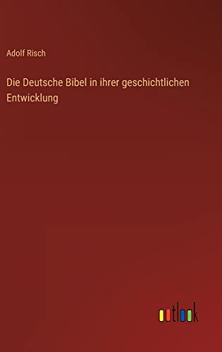 Die Deutsche Bibel in ihrer geschichtlichen Entwicklung