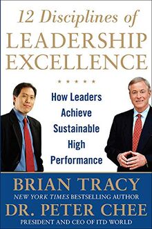 Tracy, B: 12 Disciplines of Leadership Excellence: How Leade: How Leaders Achieve Sustainable High Performance