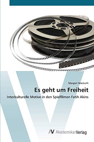 Es geht um Freiheit: Interkulturelle Motive in den Spielfilmen Fatih Akins