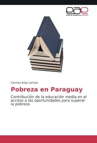 Pobreza en Paraguay: Contribución de la educación media en el acceso a las oportunidades para superar la pobreza