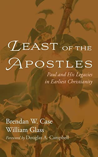 Least of the Apostles: Paul and His Legacies in Earliest Christianity
