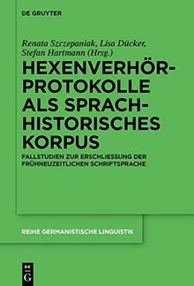 Hexenverhörprotokolle als sprachhistorisches Korpus: Fallstudien zur Erschließung der frühneuzeitlichen Schriftsprache (Reihe Germanistische Linguistik, Band 322)
