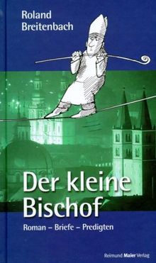 Der kleine Bischof: Roman - Briefe - Predigten