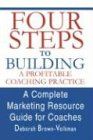 Four Steps To Building A Profitable Coaching Practice: A Complete Marketing Resource Guide for Coaches
