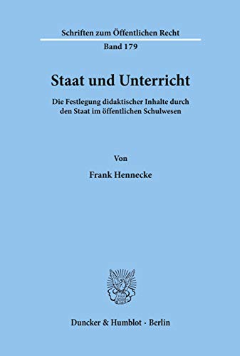 Staat und Unterricht.: Die Festlegung didaktischer Inhalte durch den Staat im öffentlichen Schulwesen. (Schriften Zum Offentlichen Recht, 179)