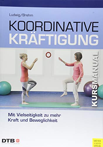 Koordinative Kräftigung: Mit Vielseitigkeit zu mehr Kraft und Beweglichkeit